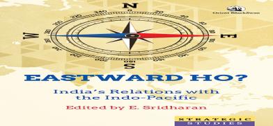 Eastward Ho? India’s Relations with the Indo-Pacific Eastward Ho? India’s Relations with the Indo-Pacific
