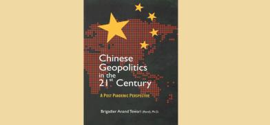 Chinese Geopolitics in the 21st Century: A Post-Pandemic Perspective; Author: Brigadier Anand Tewari (retd) Chinese Geopolitics in the 21st Century: A Post-Pandemic Perspective; Author: Brigadier Anand Tewari (retd)