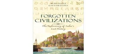 Forgotten Civilizations: The Rediscovery of India’s Lost History; Authors: Rupa Gupta and Gautam Gupta; Publishers: Hachette India Forgotten Civilizations: The Rediscovery of India’s Lost History; Authors: Rupa Gupta and Gautam Gupta; Publishers: Hachette India