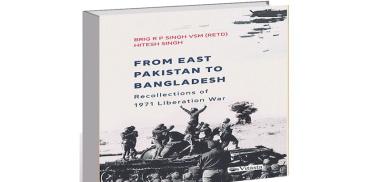 From East Pakistan to Bangladesh: Recollections of 1971 Liberation War; Authors: Brigadier R P Singh (retd) and Hitesh Singh; Publishers: Vitasta From East Pakistan to Bangladesh: Recollections of 1971 Liberation War; Authors: Brigadier R P Singh (retd) and Hitesh Singh; Publishers: Vitasta