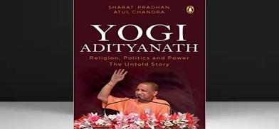 Yogi Adityanath: Religion, Politics and Power - The Untold Story; Authors: Sharat Pradhan and Atul Chandra; Publishers: Penguin Books Yogi Adityanath: Religion, Politics and Power - The Untold Story; Authors: Sharat Pradhan and Atul Chandra; Publishers: Penguin Books