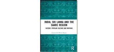 India, Sri Lanka and the SAARC Region: History, Popular Culture and Heritage; Author: Lopamudra Maitra Bajpai; Publishers: Routledge India, Sri Lanka and the SAARC Region: History, Popular Culture and Heritage; Author: Lopamudra Maitra Bajpai; Publishers: Routledge