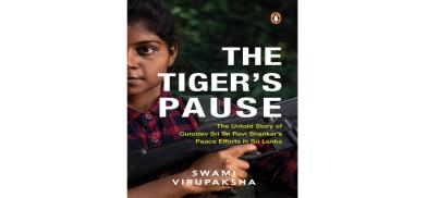 Title: The Tiger’s Pause: The Untold Story of Gurudev Sri Sri Ravi Shankar’s Peace Efforts in Sri Lanka; Author: Swami Virupaksha; Publisher: Ebury Press/Penguin Random House Title: The Tiger’s Pause: The Untold Story of Gurudev Sri Sri Ravi Shankar’s Peace Efforts in Sri Lanka; Author: Swami Virupaksha; Publisher: Ebury Press/Penguin Random House