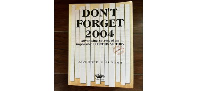 Title: Don’t Forget 2004: Advertising Secrets of an Impossible Election Victory; Author: Jayshree Sundar; Publishers: Vitasta Title: Don’t Forget 2004: Advertising Secrets of an Impossible Election Victory; Author: Jayshree Sundar; Publishers: Vitasta