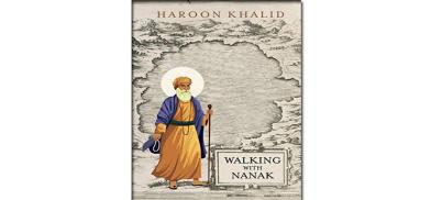 Walking with Nanak; Author: Haroon Khalid; Publishers: Tranquebar/Westland Walking with Nanak; Author: Haroon Khalid; Publishers: Tranquebar/Westland